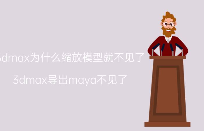 3dmax为什么缩放模型就不见了 3dmax导出maya不见了？